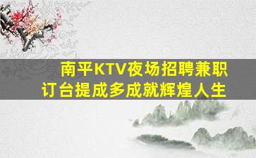 南平KTV夜场招聘兼职订台提成多成就辉煌人生